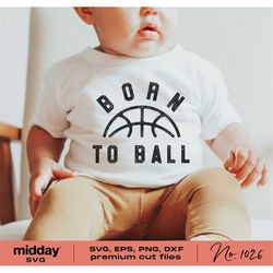 Born to Ball, Svg Png Dxf Eps, Baby Basketball Shirt, Basketball Design For toddlers, Cricut Cut Files, Funny Basketball