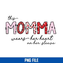 This Momma Wears Her Heart On Her Sleeve Png, Momma Png Digital File