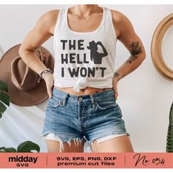 The Hell I Won't Svg, Dxf Png Eps, Mental Health Svg, Strong Woman, Women Entrepreneur, Motivational, Women Empowerment,