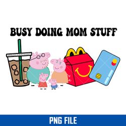 Busy Doing Mom Stuff Png, Pepa Pig Png Digital File