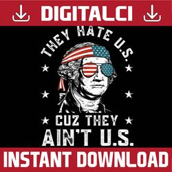 They Hate Us Cuz They Ain't Us Funny 4th of July 4th Of July, Memorial day, American Flag, Independence Day PNG File Sub