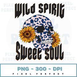 wild spirit with a sweet soul png, print, skull, distressed, graphic, illustration, leopard, sunflower, skeleton, saying