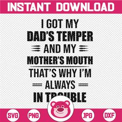 I Got My Dad's Temper And My Mother's Mouth That's Why I'm Always In Trouble SVG, I got my Dad's Temper SVG, I'm Always