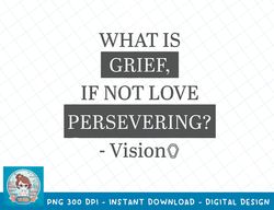 Marvel WandaVision What Is Grief, If Not Love Persevering T-Shirt copy png