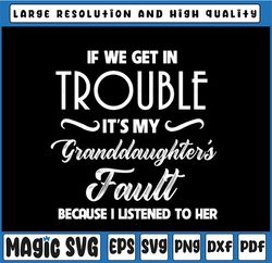 If We Get In Trouble It's My Granddaughter's Fault, Granddaughter Svg, Granddaughter, Trouble Svg, Men's and Women's svg