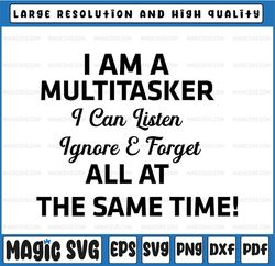 I'm a Multitasker svg, I Can Listen Ignore Forget at the same time SVG,  Funny Gift, Lilo Gift For Multitaskers, Sublima