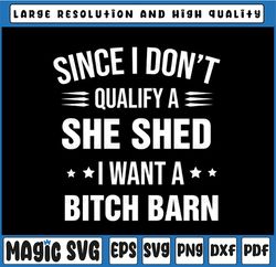 Since I Don't Qualify A She Shed I Want A Bitch Barn Funny Quote, Svg Png Dxf Eps Cut file Silhouette Cricut