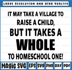 It May Take a Village to Raise a Child But It Takes A Whole To Homeschool One  Svg, svg  Svg, Dxf Png Cut File for Cricu