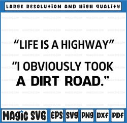 Life is a highway I obviously took a dirt road- Digital instant Download Funny Quote Svg, Dxf Png Cut File for Cricut, S