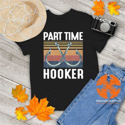 Fishing Part Time Hooker Fish Hook Fishing Vintage T-Shirt, Fishing Shirt, Fishing Lovers Shirt, Funny Gift Tee For You