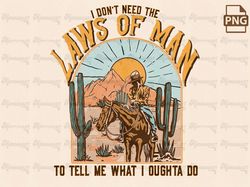 Don't Need The Laws Of Man To Tell Me What I Oughta Do | Western PNG Sublimations, Designs Downloads, PNG Clipart, Subli