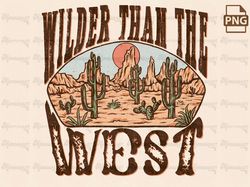 Wilder Than The West png, Western Sublimation, Cowboy Png, Country Png, Desert Png, Western Png, Retro Png, Vintage Desi