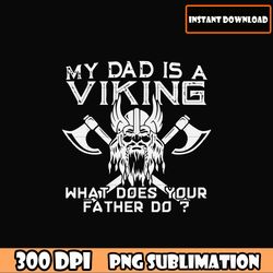 My dad is a viking what does your father do PNG , Father's Day png download file, Dad Quotes dad sayings download