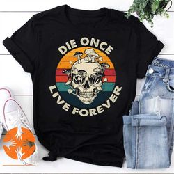 Die Once Live Forever Mushroom Vintage T-Shirt, Mushroom Skull Shirt, Mushroom Poison Shirt, Funny Mushroom Shirt, Skull