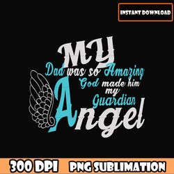 PNG My dad was so amazing God made him my guardian angel, Father's Day png download file,Dad Quotes dad sayings download
