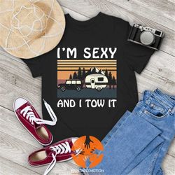 I'm Sexy and I Tow It Funny Caravan Camping Trailer Vintage T-Shirt, Camping Shirt, Picnic Shirt, Gift Tee For You And Y