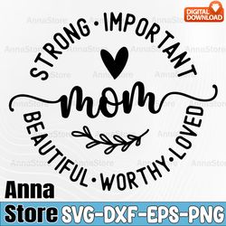 Mom Life SVG, Mom Strong,Mom Important SVG, Mom Beautiful SVG, Mom Worthy SVG, Loved Svg, Funny Mom Svg File for Cricut