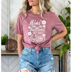Moms Are Like Buttons They Hold It All Together Shirt, Moms Are Like Buttons T-Shirt, Funny Mom Quotes Shirt, Funny Mama