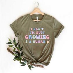 I Can't I Am Busy Growing A Human Shirt, Funny New Mom Shirt, Funny Mama Shirt, Cute Mom T-Shirt, Mothers Day Shirt Gift