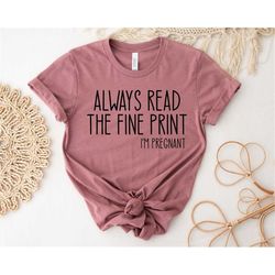 Always Read The Fine Print I'm Pregnant,Pregnancy Announcement Shirt,Pregnancy Test Shirt,Pregnant Gift,Mom To Be Shirt,