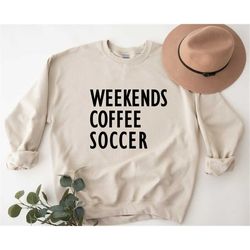 Weekends Coffee Soccer Sweatshirt,Sport Mom Sweatshirt,Momlife Sweatshirt,Gift For Mom,Coffee Lover Sweatshirt,Soccer Mo