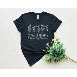 Kindness Shirt, Inspirational Shirt, Kind Shirt, Be Kind Shirt, Flower Shirt, Spread Kindness Shirt, Motivational Shirt,