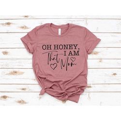 Oh honey I am that Mom Shirt, Mom Life T shirt, Funny Mama Shirt, Gift for Mother Family Shirts, Mothers day gift, mothe