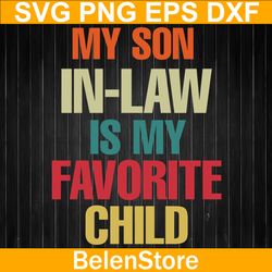 My Son-In-Law Is My Favorite Child Svg, Funny Son Svg, Family Humor Dad Mom Svg, Cricut, svg files, Cut File, Dxf, Png,
