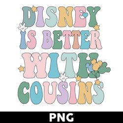 Disney Is Better Witk Cousins Png, Disney Png, Mother's Day Png, Happy Mother's Day Png, Mother Png - Digital File