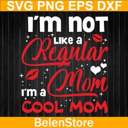 I'm Not Like A Regular I'm A Mom Cool Mom Svg, Mother's Day Svg, Mom Life Svg, Cricut, svg files, Cut File, Dxf, Png