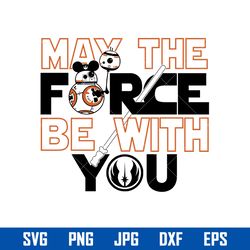 May The Force Be With You Svg, Star Wars Characters Movies Svg, Png Jpg Dxf Eps Digital File