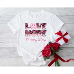 Love More Worry Less Shirt, Valentines Gifts for Women, Inspirational Shirt Gifts, Valentines Day Shirt, Love Shirt for