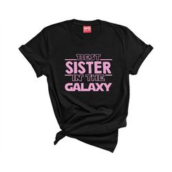 Best Sister in The Galaxy T-shirt Family Mother's Father's Love Sibling Gift for her
