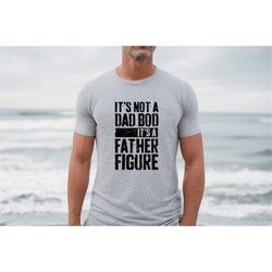It's Not a Dad Bod It's a Father Figure, Happy Father's Day Shirt, Father's Day Gift, Cool Dad Shirt, Comfort Retro Dad