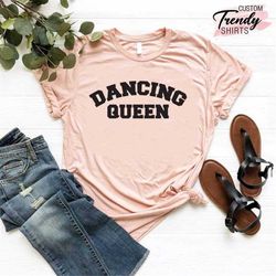 Dance Life Shirt, Dancing Queen Shirt, Dance Teacher Gift, Gift For Dancer, Dancer T-Shirt, Ballerina Shirt, Dance Mom,