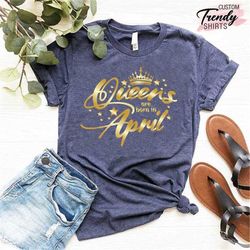 April Queen Shirt, Birthday Queen Shirts, Birthday T-Shirts, April Birthday Tees, Gift For April Women, Taurus Women Tee