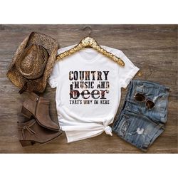 Country Music And Beer That's Why I Am Here Shirt,Cowboy Shirt,Country Music Shirt,Western Shirt,Cowgirl Shirt,Funny Sou