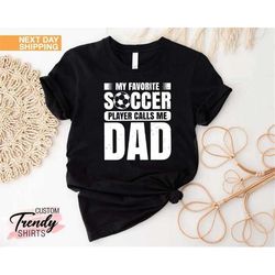 Dad Soccer Gift, Best Dad Ever, Soccer Dad T-Shirt, Fathers Day Gift, My Favorite Soccer Player, Soccer Fan Dad, Dad of