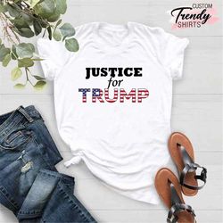 Trump Shirt, Justice for trump Shirt, American Flag Shirt, Patriot Shirt, Republican Gifts, Free Trump, Justice for All,