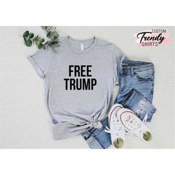 Free Trump Shirt, Let Trump Go Shirt, Republican Shirt, Political Tshirt, Freedom for Trump, Patriotic Shirt, Republican