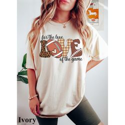 For The Love of The Game Football Shirt, Mama Shirt, Comfort Colors Tee, Sports Mom Tees, Football T-shirt
