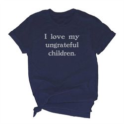 I Love My Ungrateful Children Unisex Short Sleeve T-Shirt, Funny Parent Shirt for Women and Men