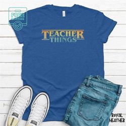 Stranger Things Shirt, Stranger Things Tshirt, Teacher Shirt, Funny teacher Shirt, Teacher Things T-Shirt, Back to Schoo