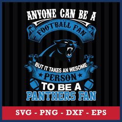 Anyone Can Be A Football Fan, But It Takes An Wesome Person To Be A Carolina Panthers Fan Svg, NFL Svg, Png Dxf Eps File