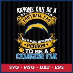 Anyone Can Be A Football Fan, But It Takes An Wesome Person To Be A Los Angeles Chargers Fan Svg, NFL Svg Digital File