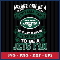 Anyone Can Be A Football Fan, But It Takes An Wesome Person To Be A New York Jets Fan Svg, NFL Svg Digital File