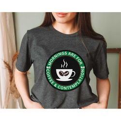 Mornings are for Coffee and Contemplation Essential T-Shirt, Stranger Things Shirts, Coffee Lover Tee Gift, Funny Coffee