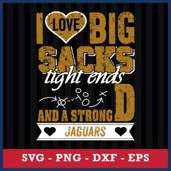 I Love Big Sacks Tight Ends And A Strongd Jacksonville Jaguars Svg, Jacksonville Jaguars NFL Svg, Png Dxf Eps File