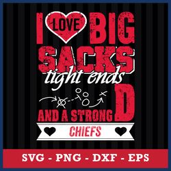 I Love Big Sacks Tight Ends And A Strongd Kansas City Chiefs Svg, Kansas City Chiefs NFL Svg, Png Dxf Eps File