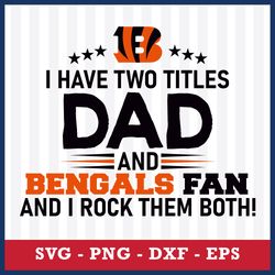 I Have Two Title Dad And Cincinnati Bengals Fan And I Rock Them Both Svg, Cincinnati Bengals NFL Svg, Png Dxf Eps File